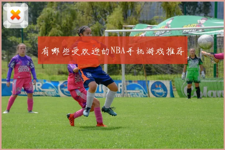 有哪些受欢迎的NBA手机游戏推荐