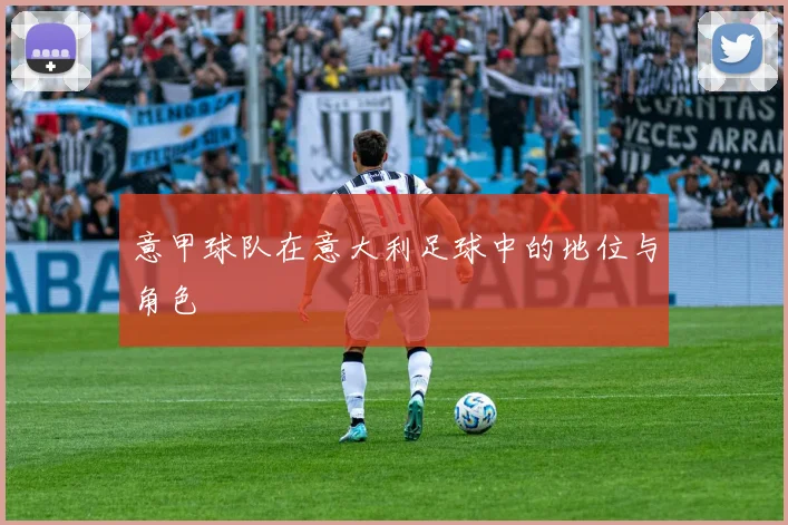 意甲球队在意大利足球中的地位与角色