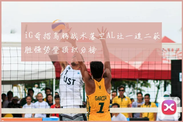 iG奇招乌鸦战术落空AL让一追二获胜强势登顶积分榜