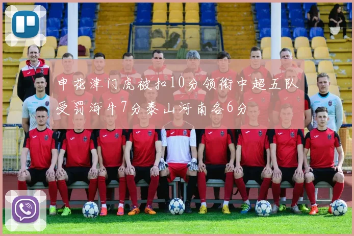 申花津门虎被扣10分领衔中超五队受罚海牛7分泰山河南各6分